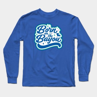 Born on the Bayou Word Art Long Sleeve T-Shirt